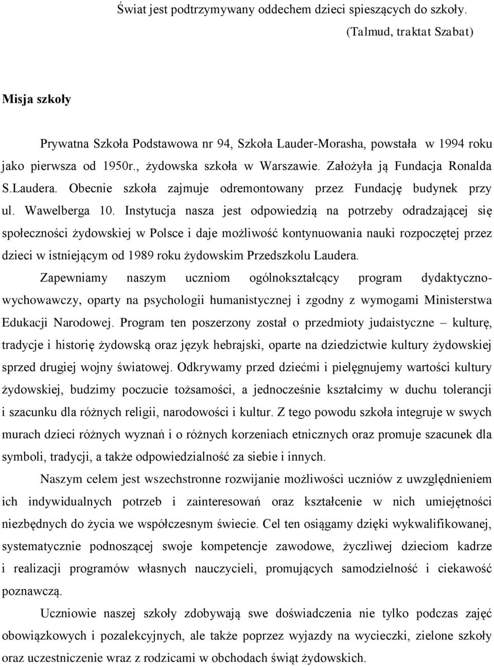 Założyła ją Fundacja Ronalda S.Laudera. Obecnie szkoła zajmuje odremontowany przez Fundację budynek przy ul. Wawelberga 10.