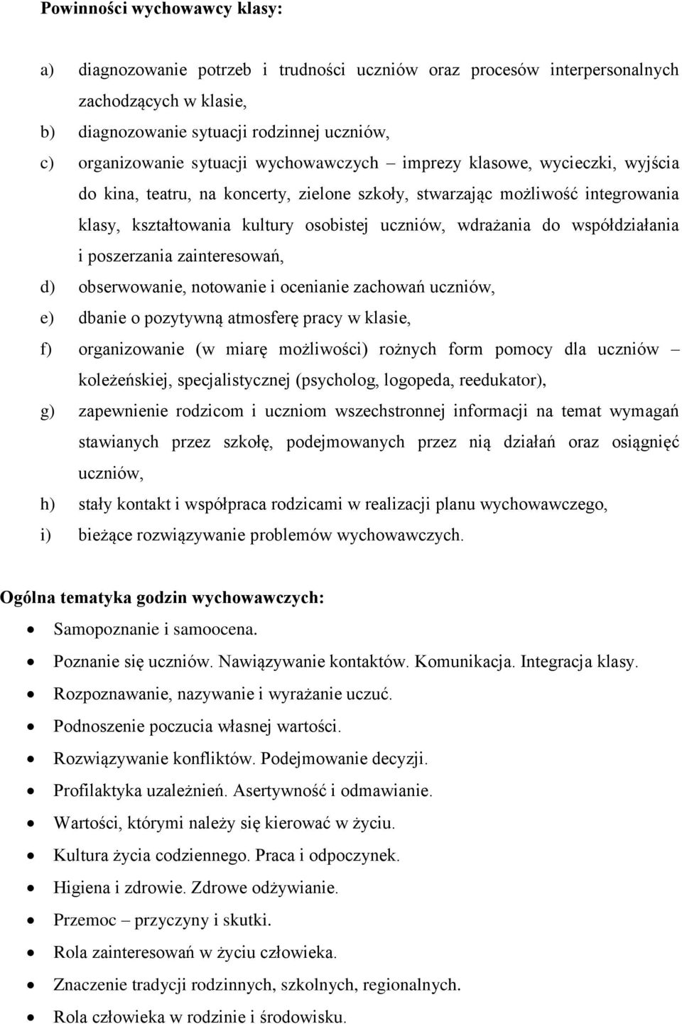 współdziałania i poszerzania zainteresowań, d) obserwowanie, notowanie i ocenianie zachowań uczniów, e) dbanie o pozytywną atmosferę pracy w klasie, f) organizowanie (w miarę możliwości) rożnych form
