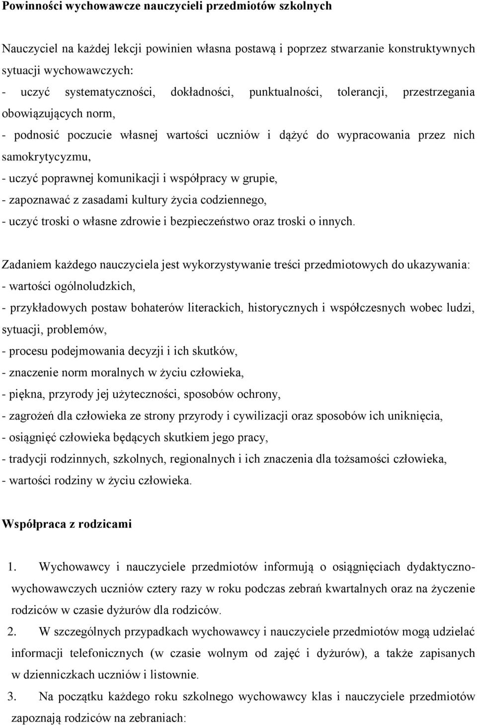 komunikacji i współpracy w grupie, - zapoznawać z zasadami kultury życia codziennego, - uczyć troski o własne zdrowie i bezpieczeństwo oraz troski o innych.