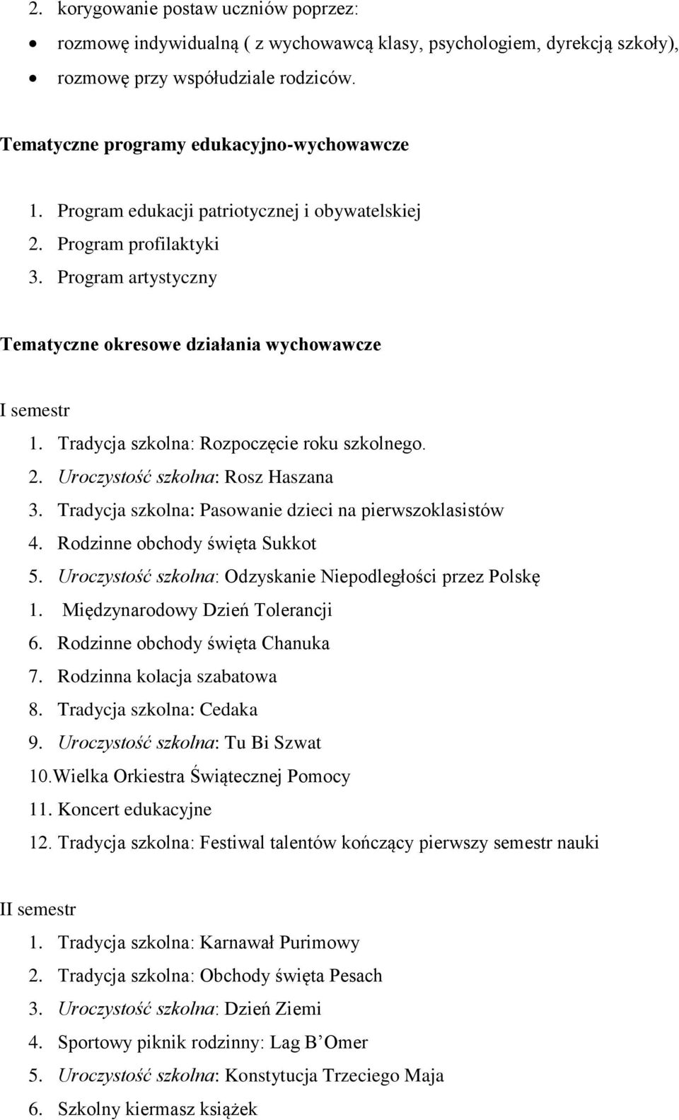 Tradycja szkolna: Pasowanie dzieci na pierwszoklasistów 4. Rodzinne obchody święta Sukkot 5. Uroczystość szkolna: Odzyskanie Niepodległości przez Polskę 1. Międzynarodowy Dzień Tolerancji 6.