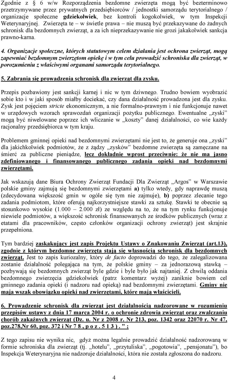Zwierzęta te w świetle prawa nie muszą być przekazywane do żadnych schronisk dla bezdomnych zwierząt, a za ich nieprzekazywanie nie grozi jakakolwiek sankcja prawno-karna. 4.