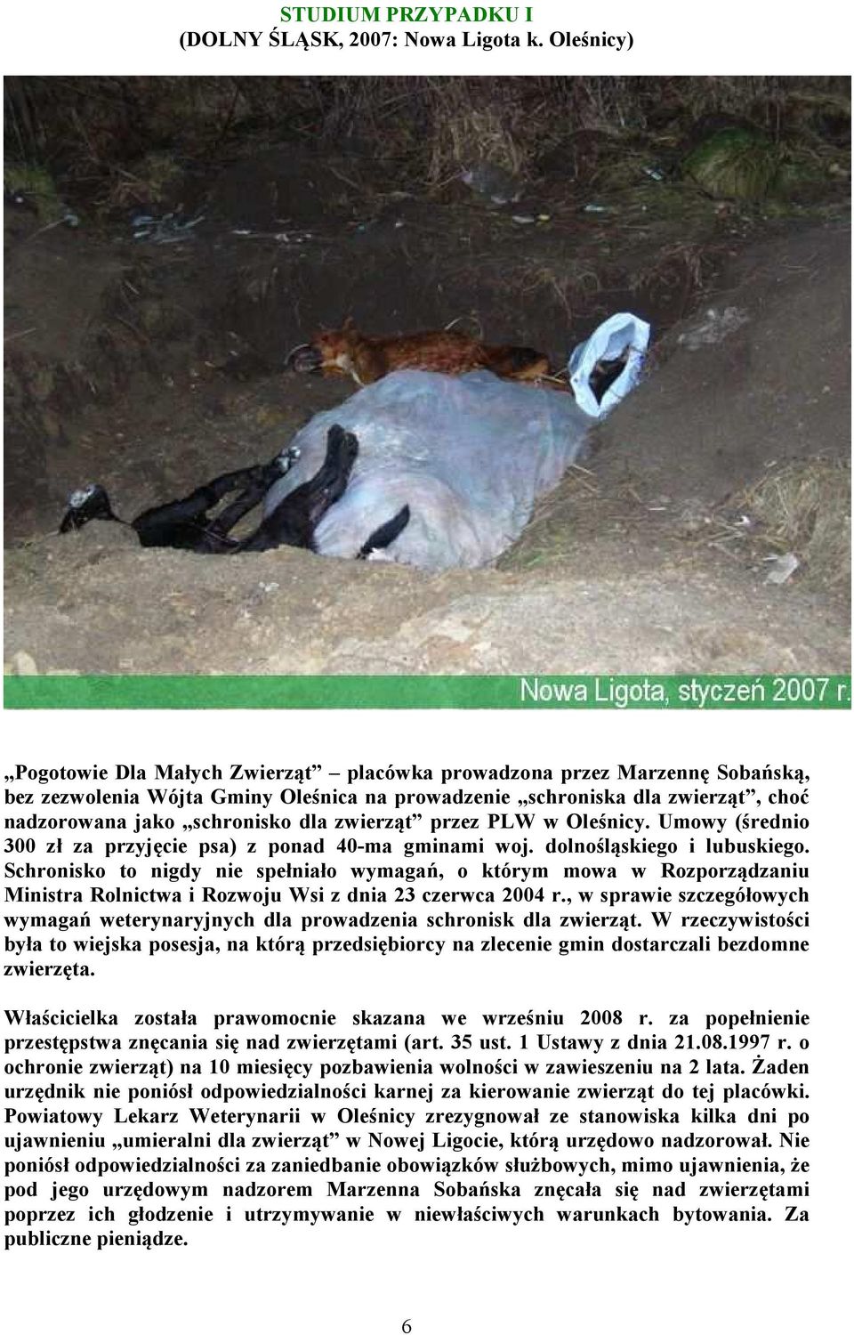 zwierząt przez PLW w Oleśnicy. Umowy (średnio 300 zł za przyjęcie psa) z ponad 40-ma gminami woj. dolnośląskiego i lubuskiego.