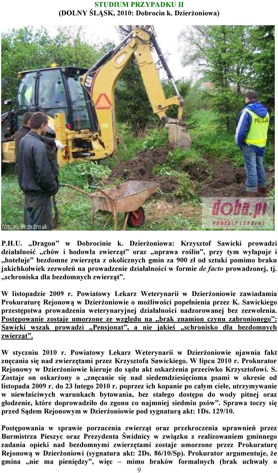 jakichkolwiek zezwoleń na prowadzenie działalności w formie de facto prowadzonej, tj. schroniska dla bezdomnych zwierząt. W listopadzie 2009 r.