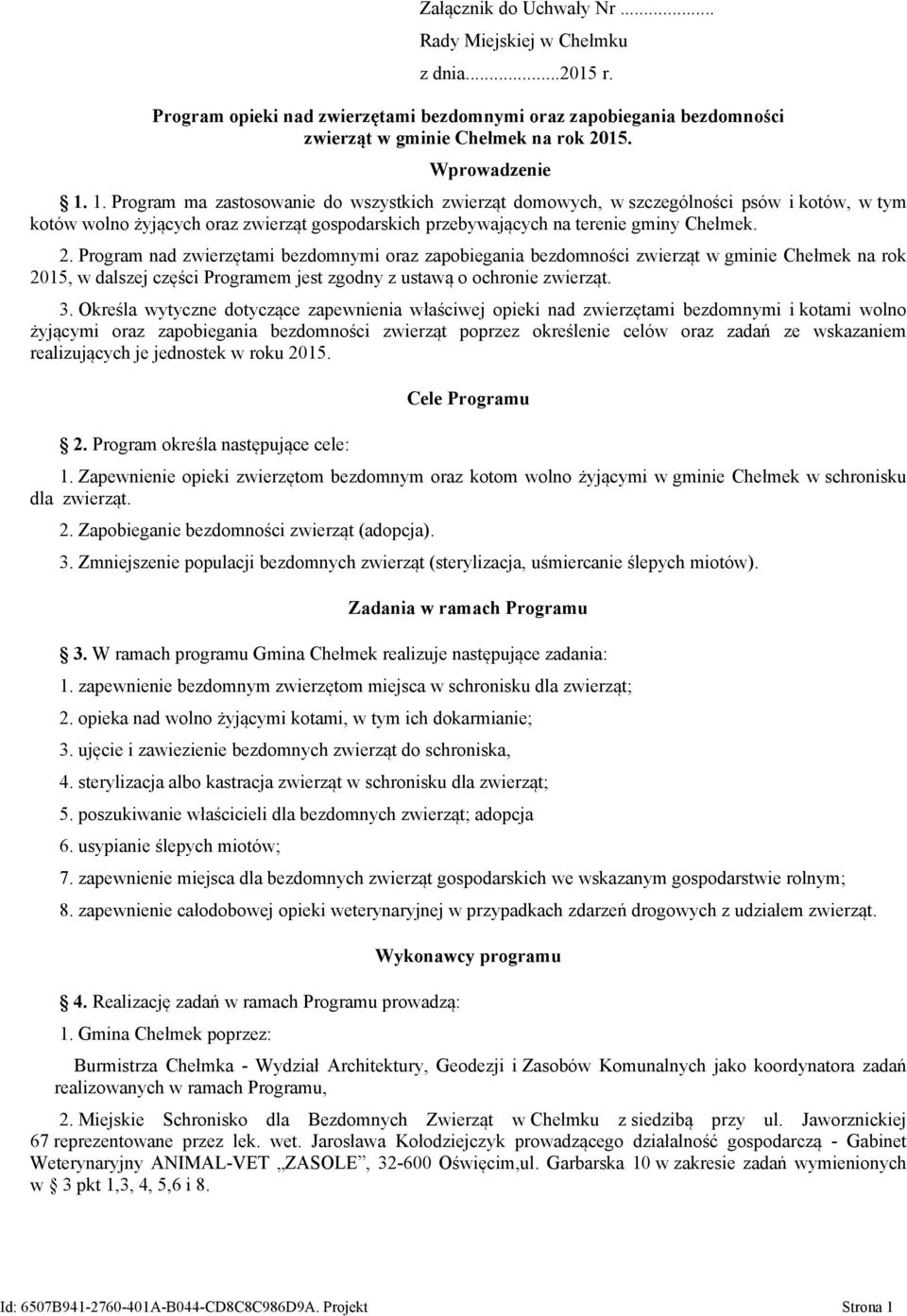 Program nad zwierzętami bezdomnymi oraz zapobiegania bezdomności zwierząt w gminie Chełmek na rok 2015, w dalszej części Programem jest zgodny z ustawą o ochronie zwierząt. 3.