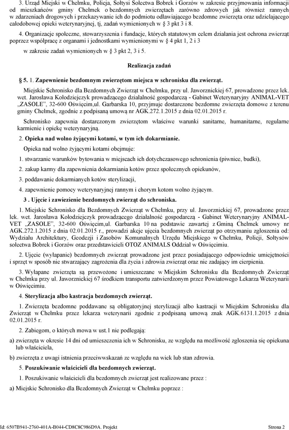 Organizacje społeczne, stowarzyszenia i fundacje, których statutowym celem działania jest ochrona zwierząt poprzez współpracę z organami i jednostkami wymienionymi w 4 pkt 1, 2 i 3 w zakresie zadań
