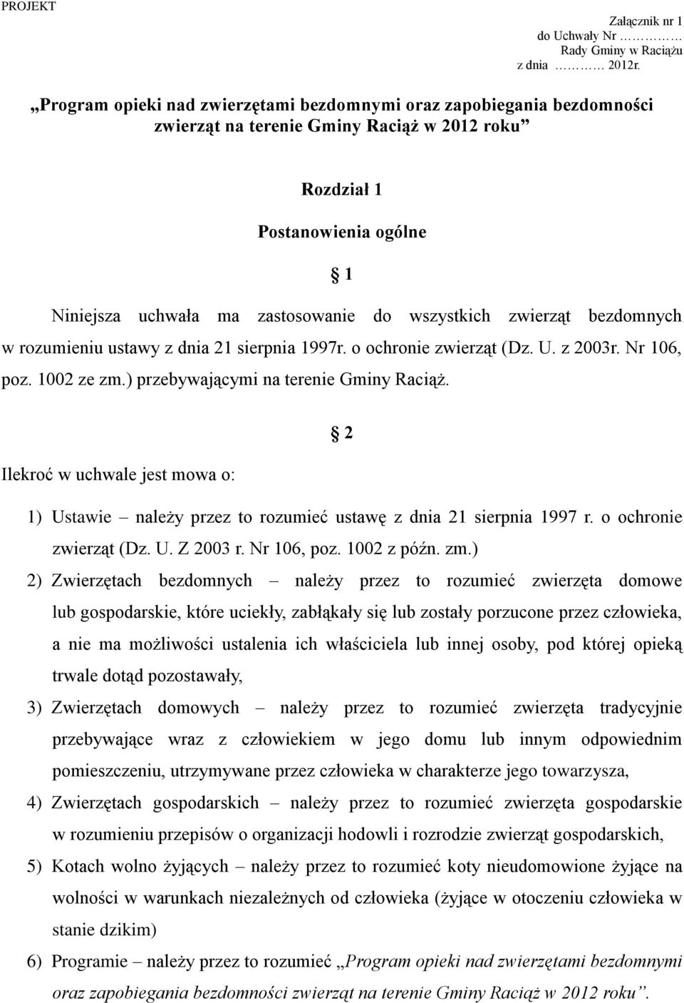 zwierząt bezdomnych w rozumieniu ustawy z dnia 21 sierpnia 1997r. o ochronie zwierząt (Dz. U. z 2003r. Nr 106, poz. 1002 ze zm.) przebywającymi na terenie Gminy Raciąż.