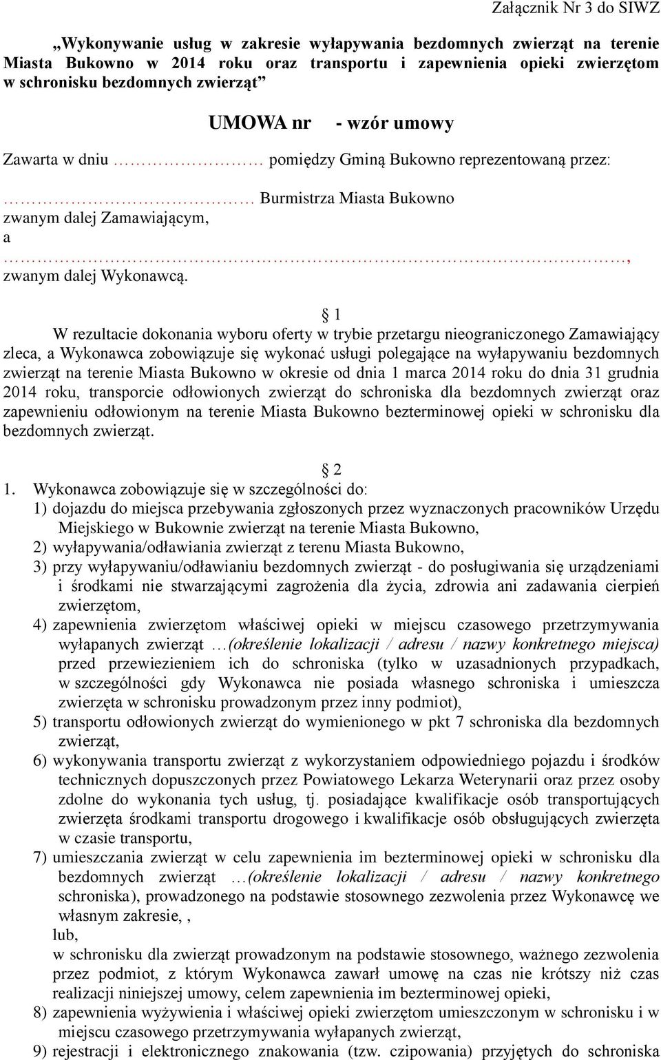 1 W rezultacie dokonania wyboru oferty w trybie przetargu nieograniczonego Zamawiający zleca, a Wykonawca zobowiązuje się wykonać usługi polegające na wyłapywaniu bezdomnych zwierząt na terenie