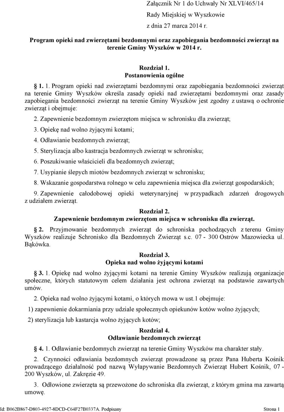 1. Program opieki nad zwierzętami bezdomnymi oraz zapobiegania bezdomności zwierząt na terenie Gminy Wyszków określa zasady opieki nad zwierzętami bezdomnymi oraz zasady zapobiegania bezdomności