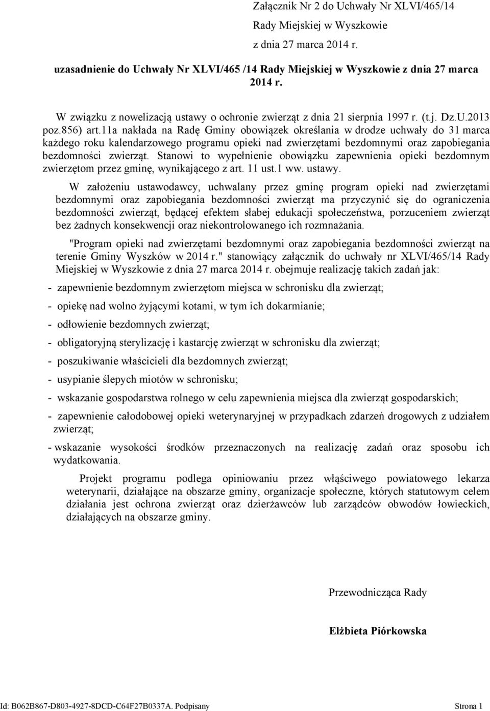 11a nakłada na Radę Gminy obowiązek określania w drodze uchwały do 31 marca każdego roku kalendarzowego programu opieki nad zwierzętami bezdomnymi oraz zapobiegania bezdomności zwierząt.