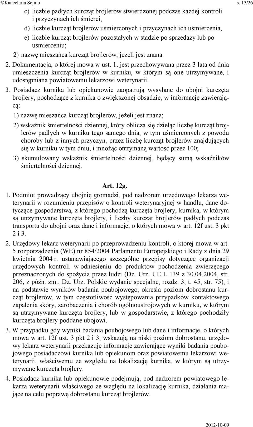 brojlerów pozostałych w stadzie po sprzedaży lub po uśmierceniu; 2) nazwę mieszańca kurcząt brojlerów, jeżeli jest znana. 2. Dokumentacja, o której mowa w ust.