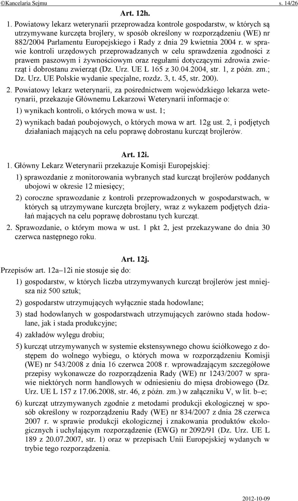 h. 1. Powiatowy lekarz weterynarii przeprowadza kontrole gospodarstw, w których są utrzymywane kurczęta brojlery, w sposób określony w rozporządzeniu (WE) nr 882/2004 Parlamentu Europejskiego i Rady