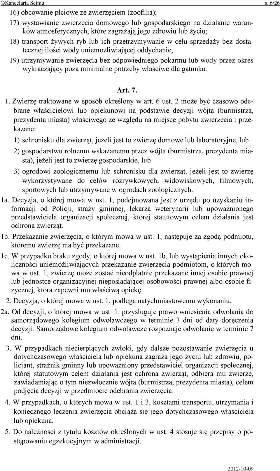 transport żywych ryb lub ich przetrzymywanie w celu sprzedaży bez dostatecznej ilości wody uniemożliwiającej oddychanie; 19) utrzymywanie zwierzęcia bez odpowiedniego pokarmu lub wody przez okres