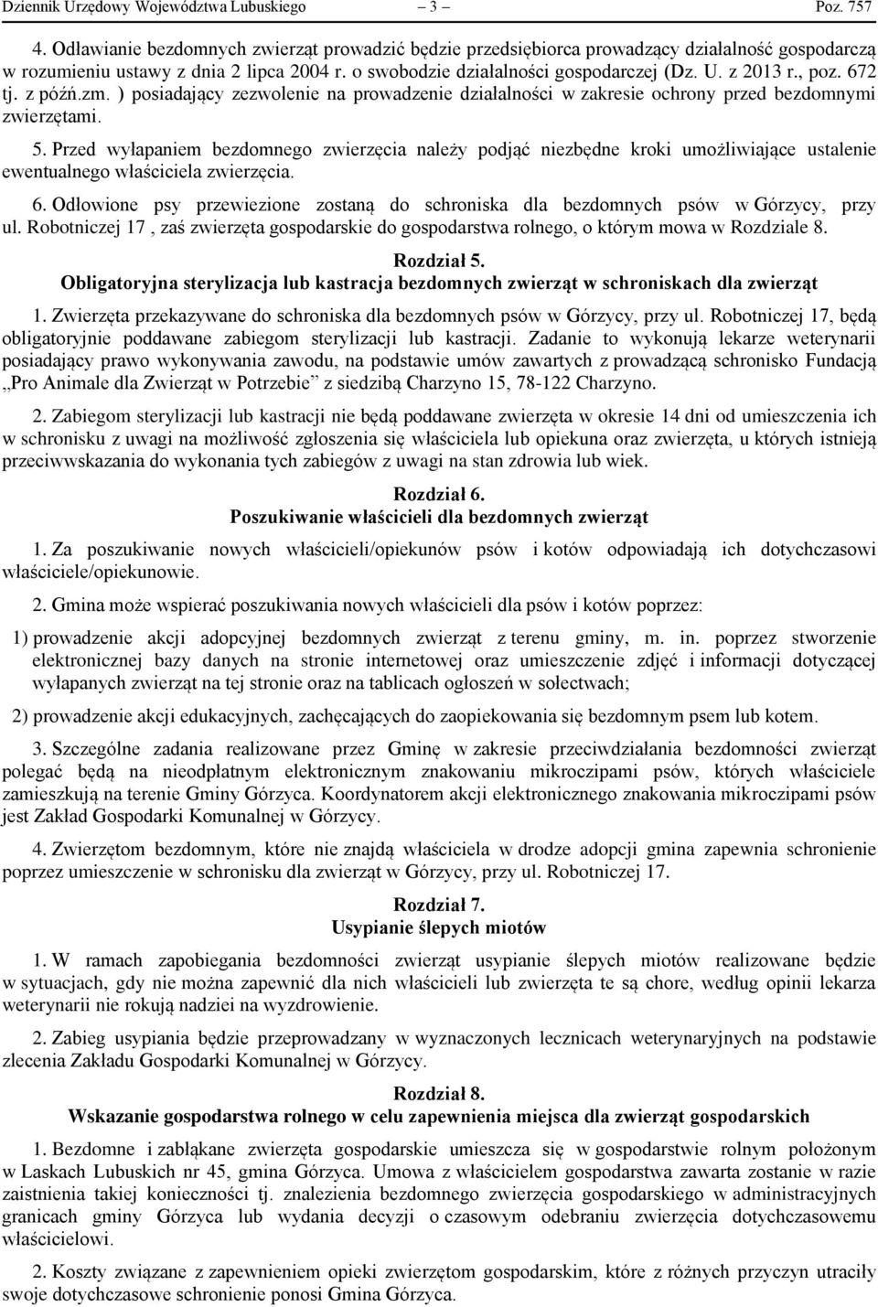 Przed wyłapaniem bezdomnego zwierzęcia należy podjąć niezbędne kroki umożliwiające ustalenie ewentualnego właściciela zwierzęcia. 6.