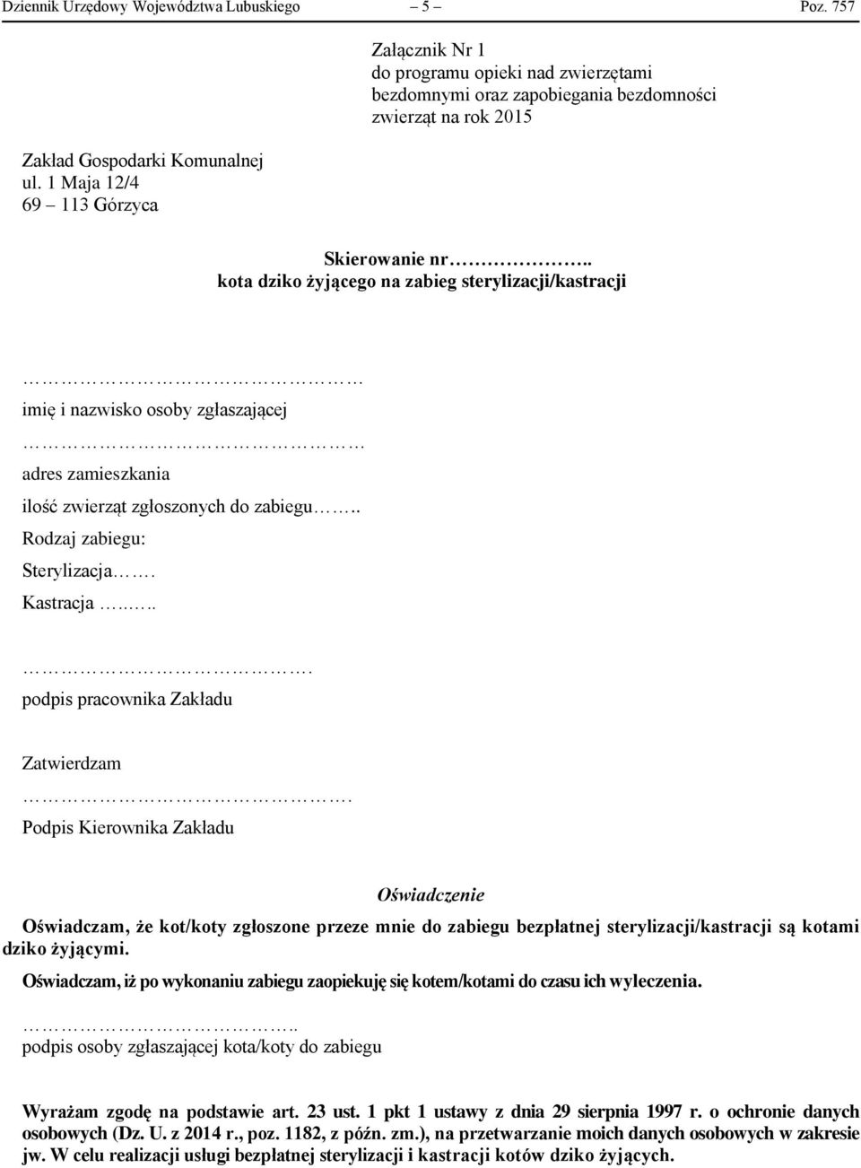 . kota dziko żyjącego na zabieg sterylizacji/kastracji imię i nazwisko osoby zgłaszającej adres zamieszkania ilość zwierząt zgłoszonych do zabiegu.. Rodzaj zabiegu: Sterylizacja. Kastracja.