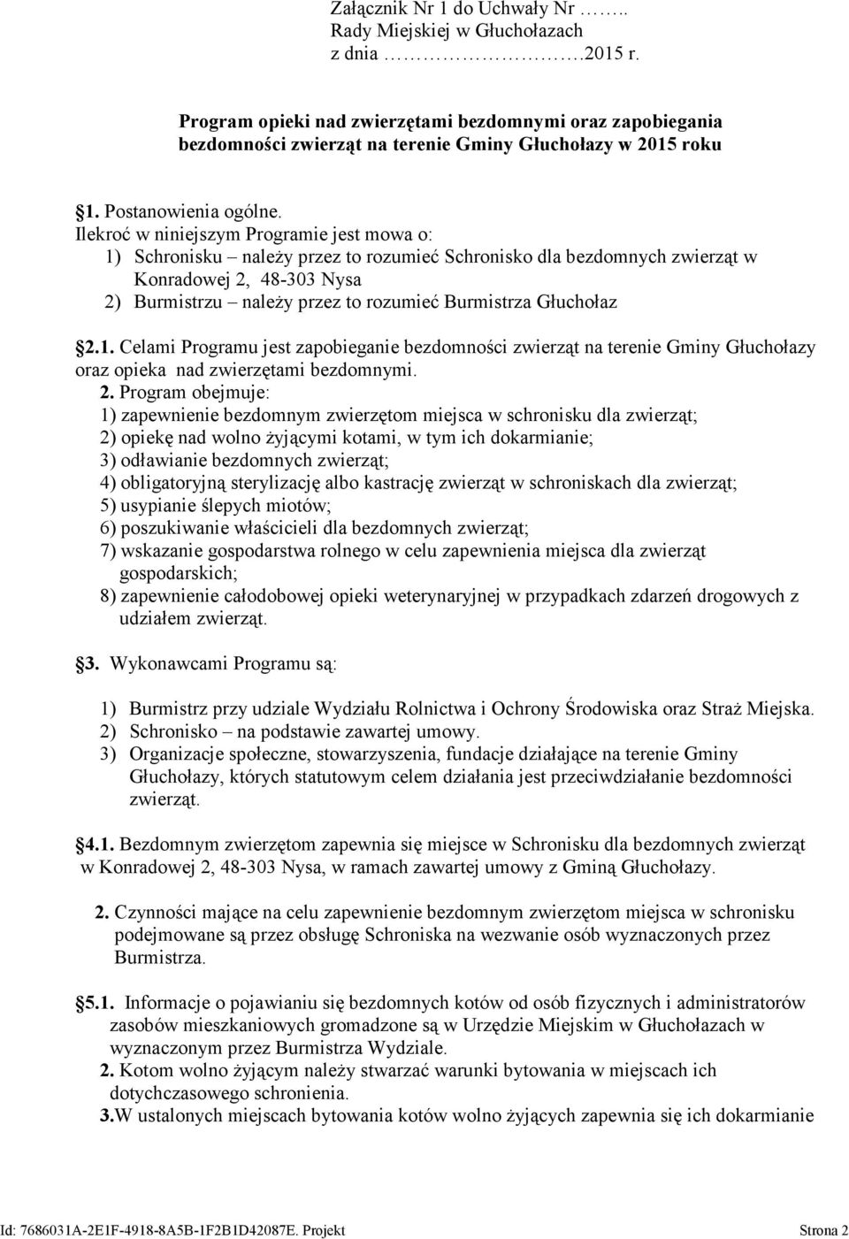 Ilekroć w niniejszym Programie jest mowa o: 1) Schronisku należy przez to rozumieć Schronisko dla bezdomnych zwierząt w Konradowej 2, 48-303 Nysa 2) Burmistrzu należy przez to rozumieć Burmistrza