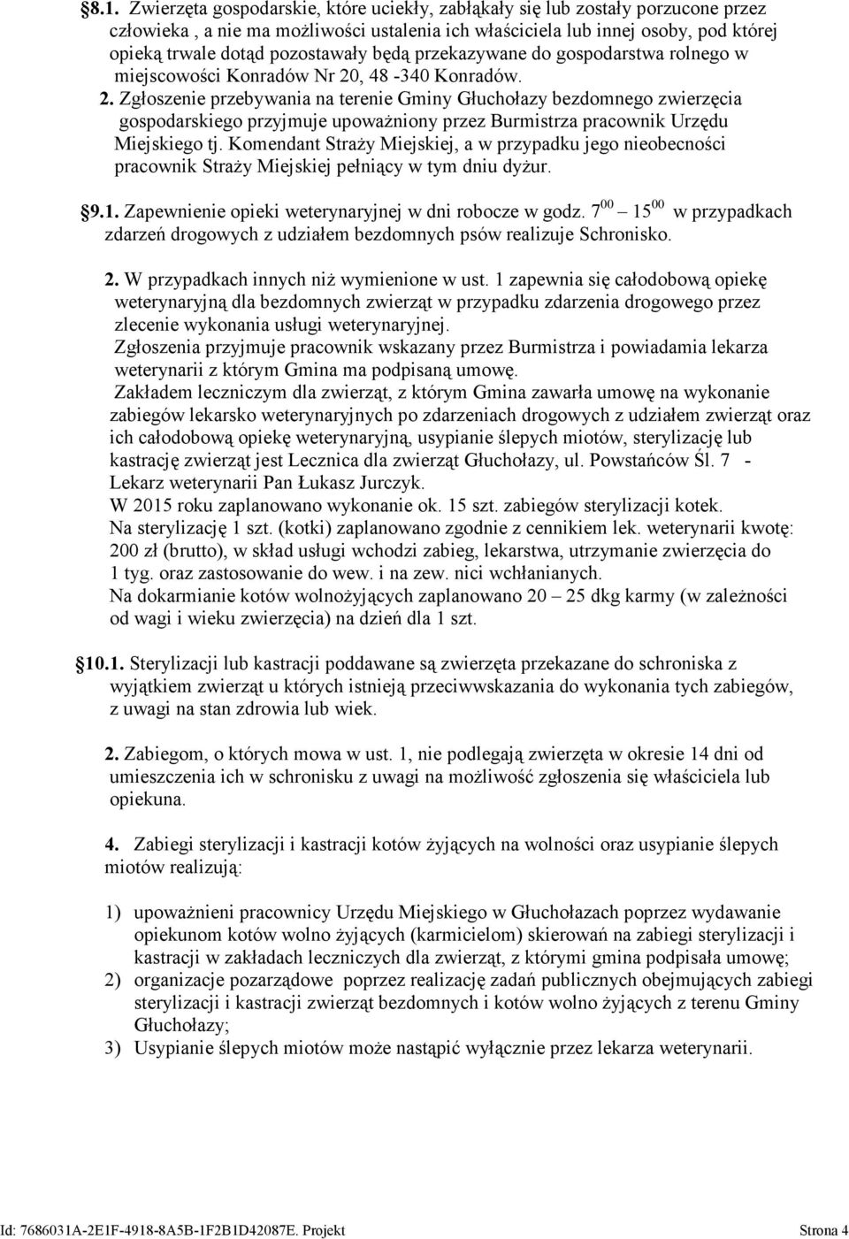 , 48-340 Konradów. 2. Zgłoszenie przebywania na terenie Gminy Głuchołazy bezdomnego zwierzęcia gospodarskiego przyjmuje upoważniony przez Burmistrza pracownik Urzędu Miejskiego tj.