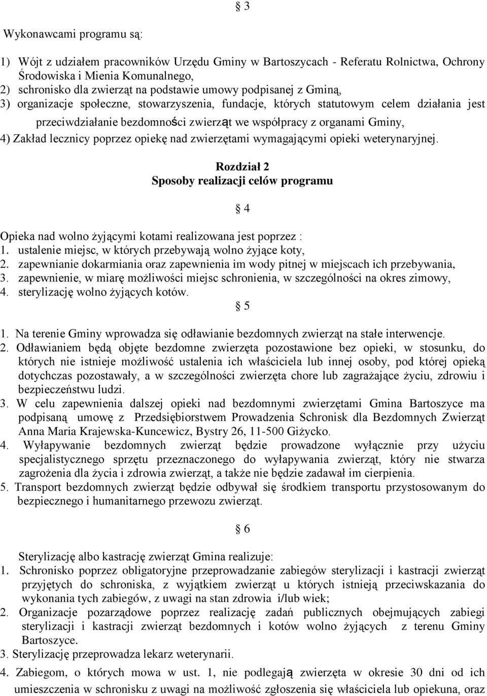 lecznicy poprzez opiekę nad zwierzętami wymagającymi opieki weterynaryjnej. Rozdział 2 Sposoby realizacji celów programu Opieka nad wolno żyjącymi kotami realizowana jest poprzez : 1.