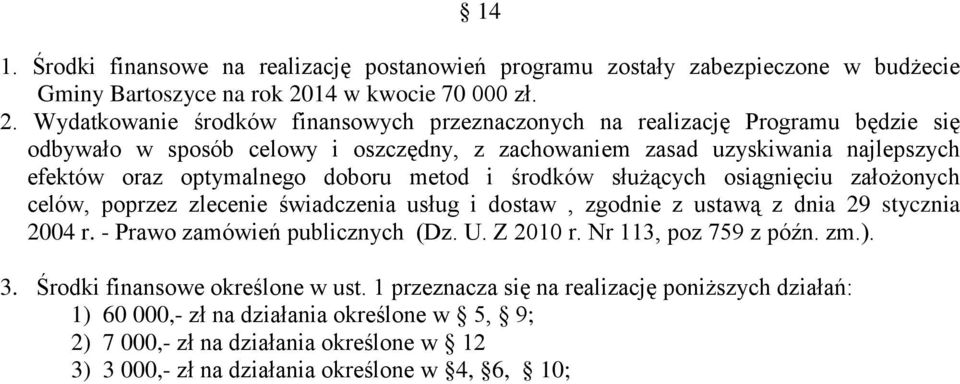 Wydatkowanie środków finansowych przeznaczonych na realizację Programu będzie się odbywało w sposób celowy i oszczędny, z zachowaniem zasad uzyskiwania najlepszych efektów oraz optymalnego doboru