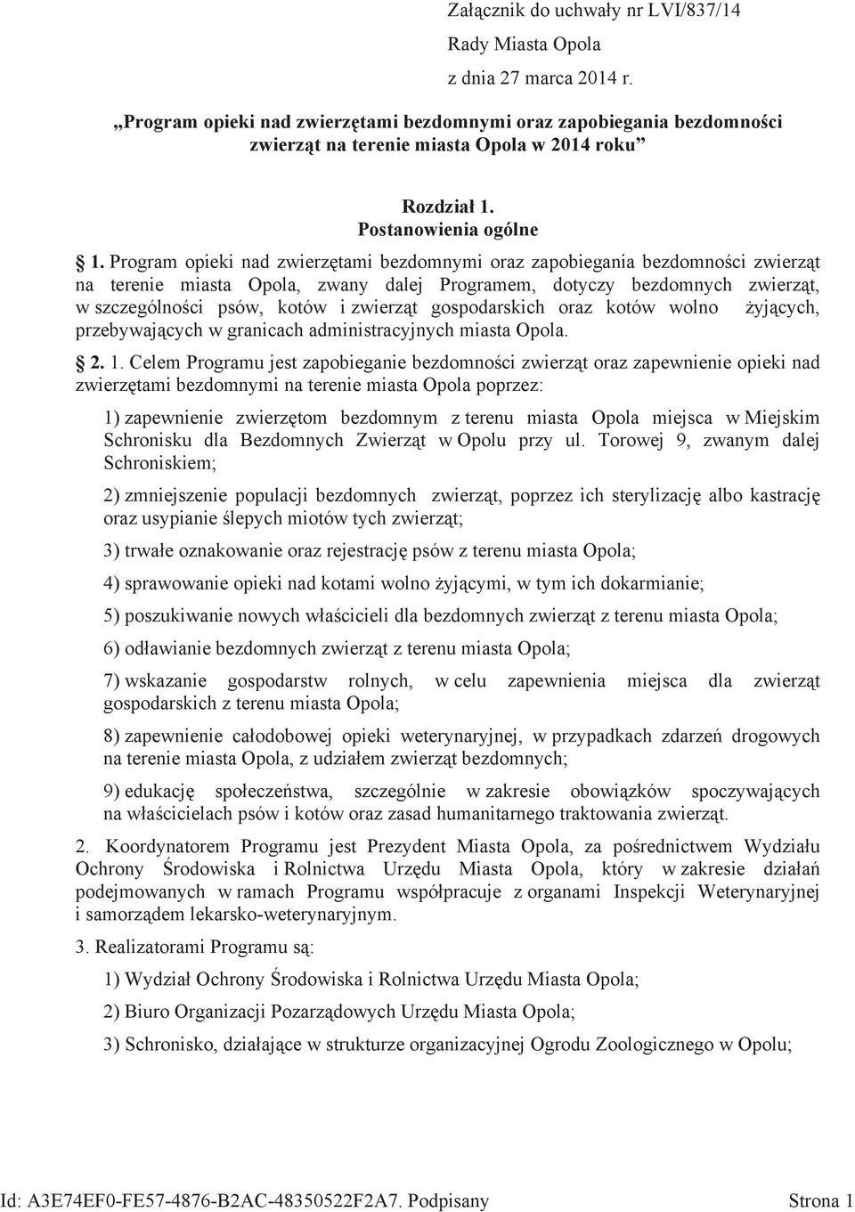 Program opieki nad zwierzętami bezdomnymi oraz zapobiegania bezdomności zwierząt na terenie miasta Opola, zwany dalej Programem, dotyczy bezdomnych zwierząt, w szczególności psów, kotów i zwierząt