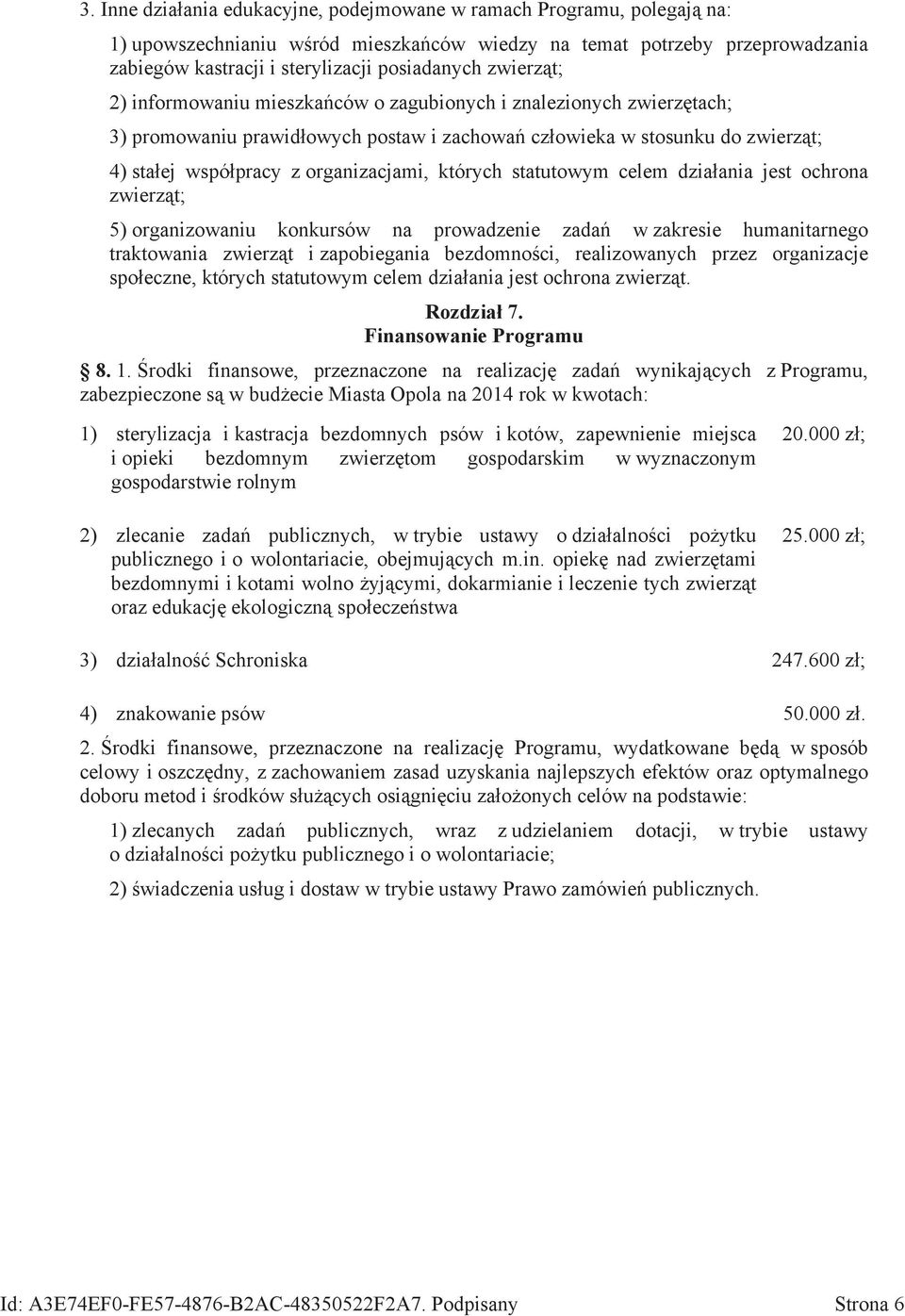 których statutowym celem działania jest ochrona zwierząt; 5) organizowaniu konkursów na prowadzenie zadań w zakresie humanitarnego traktowania zwierząt i zapobiegania bezdomności, realizowanych przez