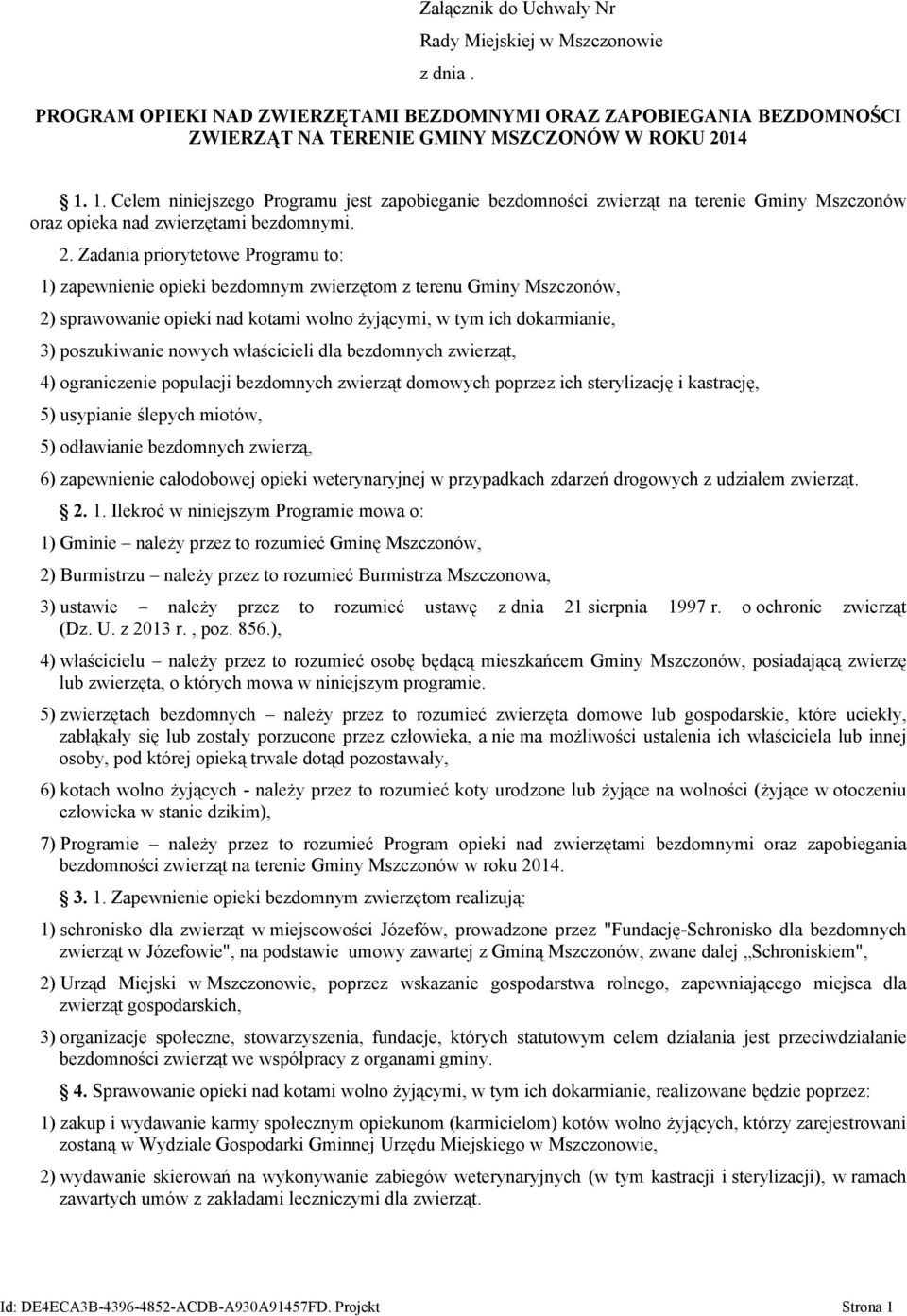 Zadania priorytetowe Programu to: 1) zapewnienie opieki bezdomnym zwierzętom z terenu Gminy Mszczonów, 2) sprawowanie opieki nad kotami wolno żyjącymi, w tym ich dokarmianie, 3) poszukiwanie nowych