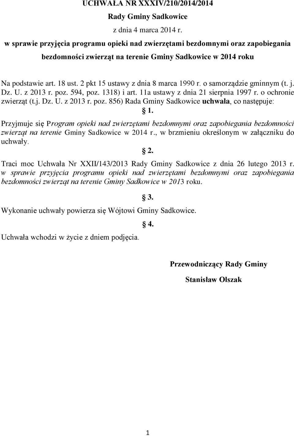 2 pkt 15 ustawy z dnia 8 marca 1990 r. o samorządzie gminnym (t. j. Dz. U. z 2013 r. poz. 594, poz. 1318) i art. 11a ustawy z dnia 21 sierpnia 1997 r. o ochronie zwierząt (t.j. Dz. U. z 2013 r. poz. 856) Rada Gminy Sadkowice uchwala, co następuje: 1.