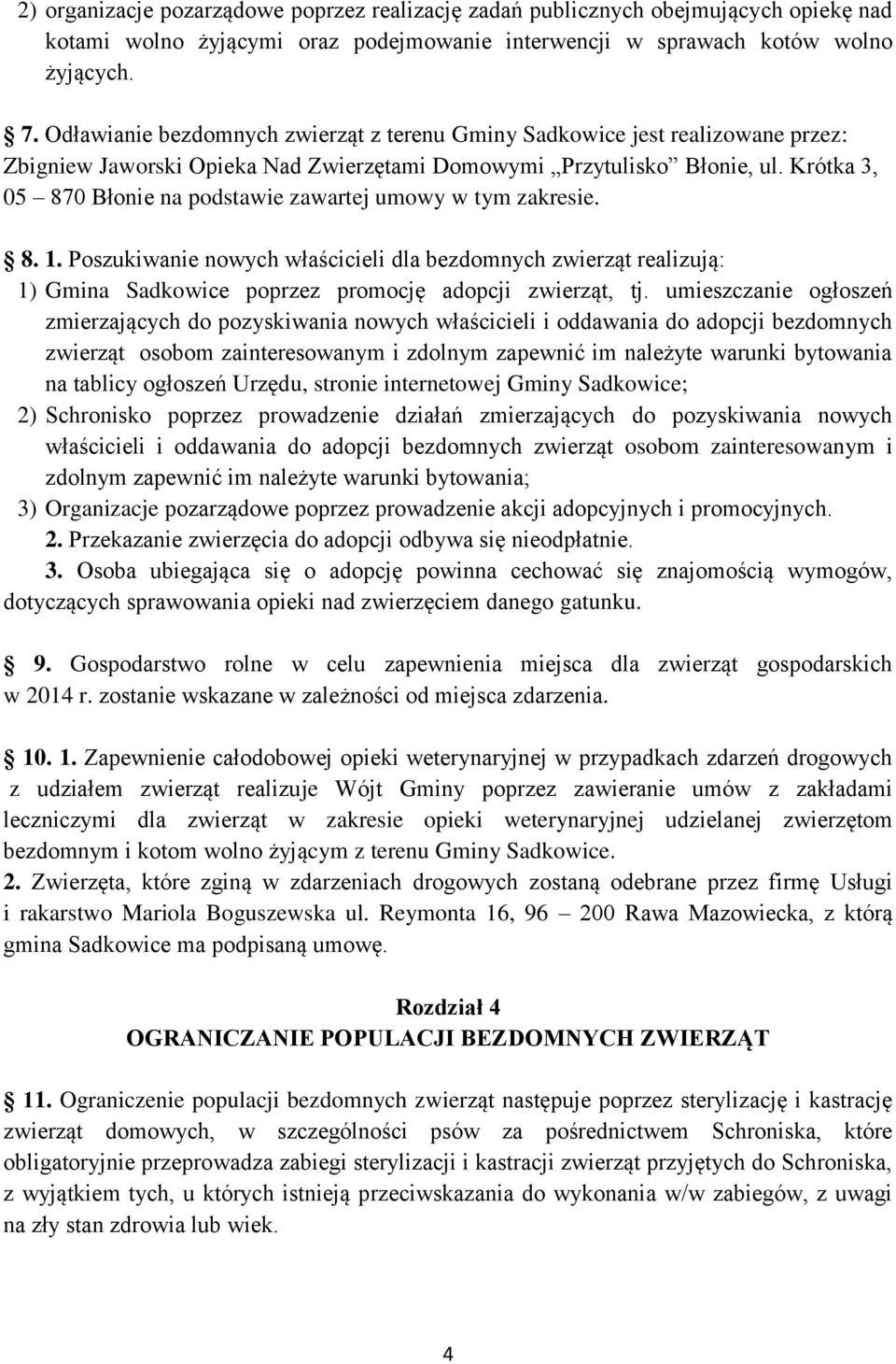Krótka 3, 05 870 Błonie na podstawie zawartej umowy w tym zakresie. 8. 1. Poszukiwanie nowych właścicieli dla bezdomnych zwierząt realizują: 1) Gmina Sadkowice poprzez promocję adopcji zwierząt, tj.