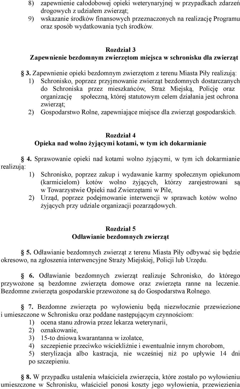 Zapewnienie opieki bezdomnym zwierzętom z terenu Miasta Piły realizują: 1) Schronisko, poprzez przyjmowanie zwierząt bezdomnych dostarczanych do Schroniska przez mieszkańców, Straż Miejską, Policję