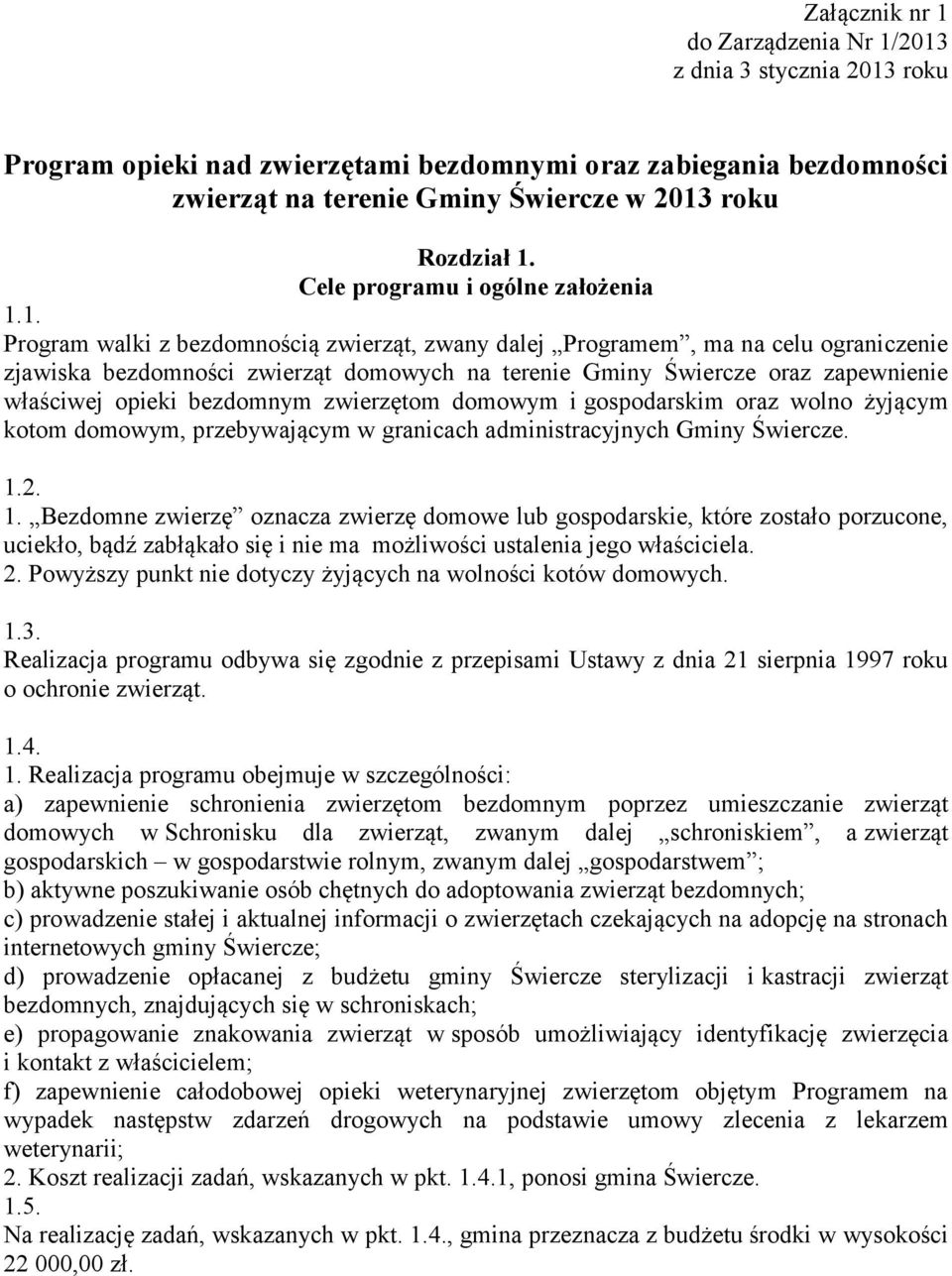 1. Program walki z bezdomnością zwierząt, zwany dalej Programem, ma na celu ograniczenie zjawiska bezdomności zwierząt domowych na terenie Gminy Świercze oraz zapewnienie właściwej opieki bezdomnym