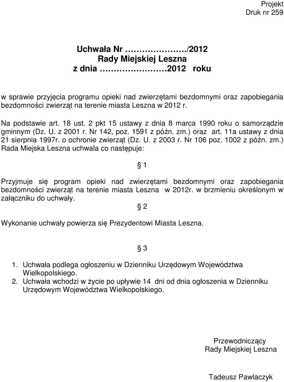 18 ust. 2 pkt 15 ustawy z dnia 8 marca 1990 roku o samorządzie gminnym (Dz. U. z 2001 r. Nr 142, poz. 1591 z późn. zm.) oraz art. 11a ustawy z dnia 21 sierpnia 1997r. o ochronie zwierząt (Dz. U. z 2003 r.