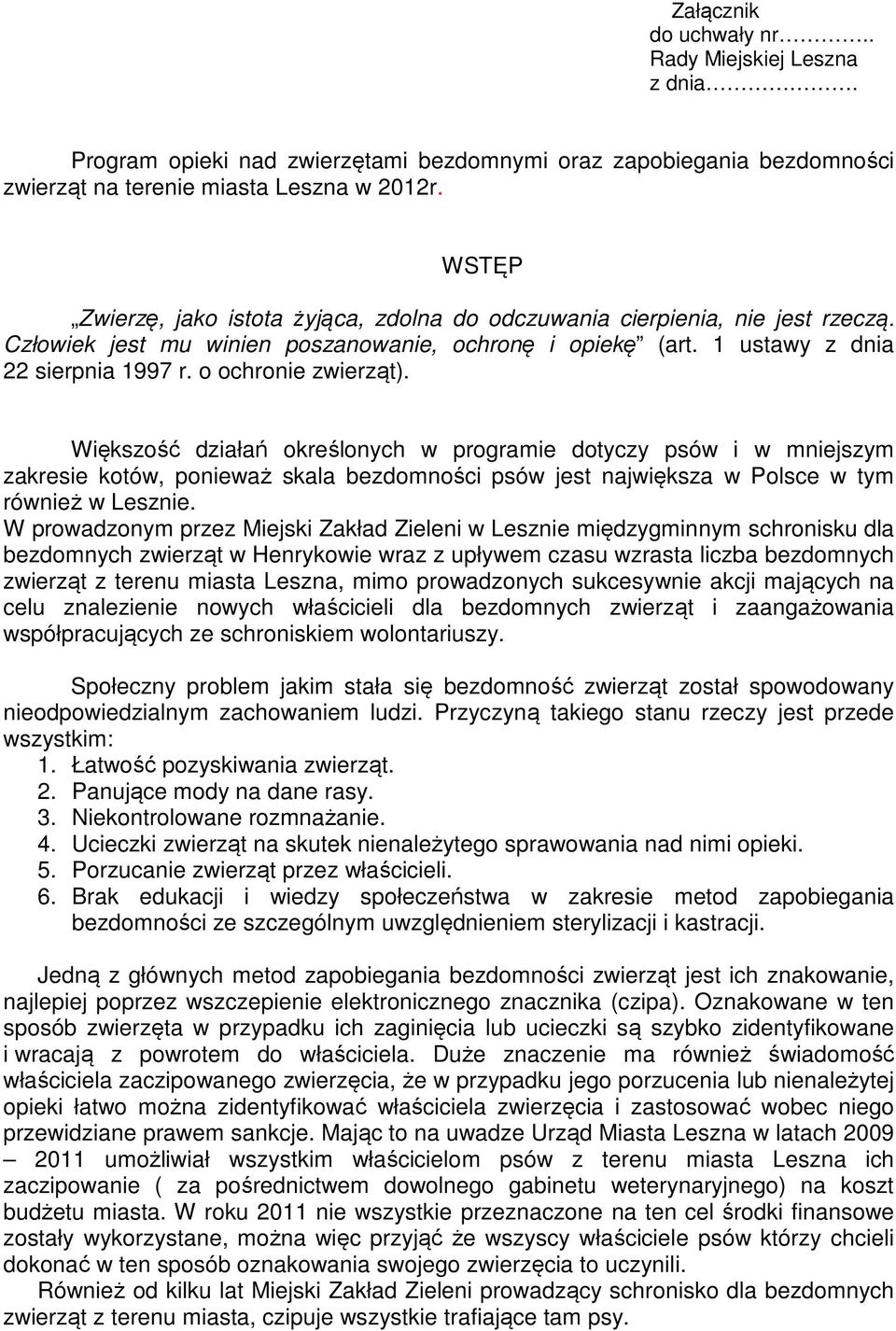 o ochronie zwierząt). Większość działań określonych w programie dotyczy psów i w mniejszym zakresie kotów, ponieważ skala bezdomności psów jest największa w Polsce w tym również w Lesznie.