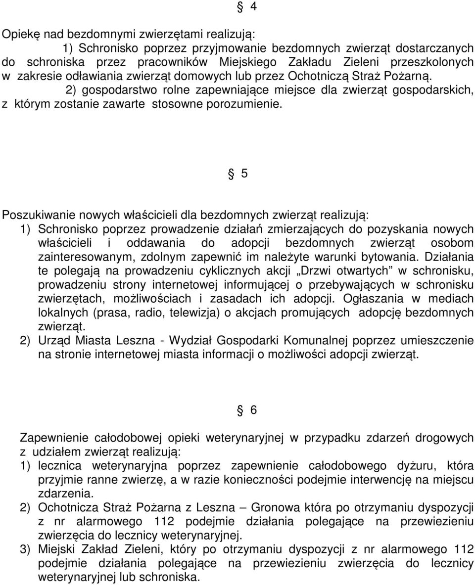 5 Poszukiwanie nowych właścicieli dla bezdomnych zwierząt realizują: 1) Schronisko poprzez prowadzenie działań zmierzających do pozyskania nowych właścicieli i oddawania do adopcji bezdomnych