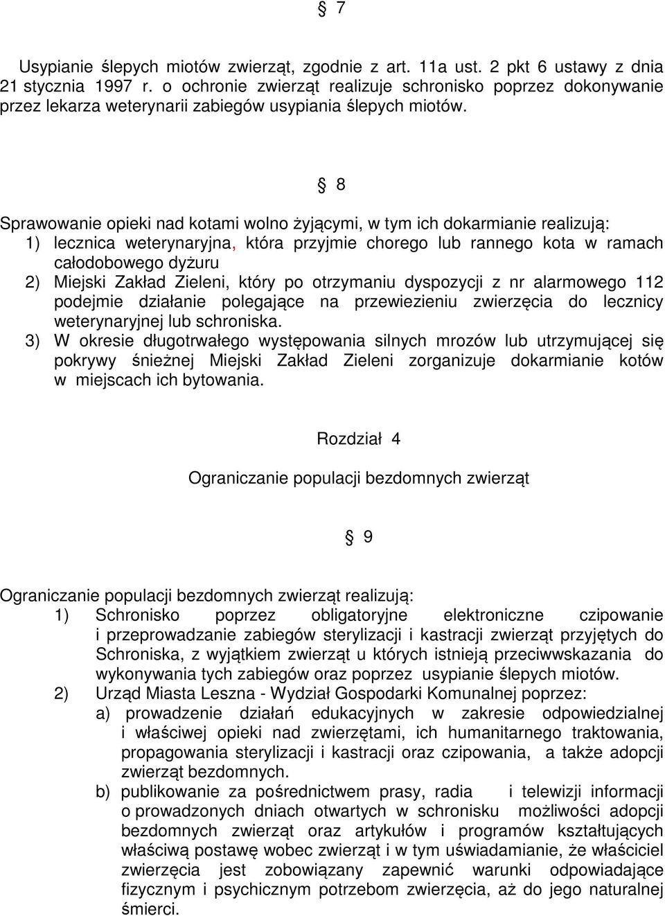 8 Sprawowanie opieki nad kotami wolno żyjącymi, w tym ich dokarmianie realizują: 1) lecznica weterynaryjna, która przyjmie chorego lub rannego kota w ramach całodobowego dyżuru 2) Miejski Zakład