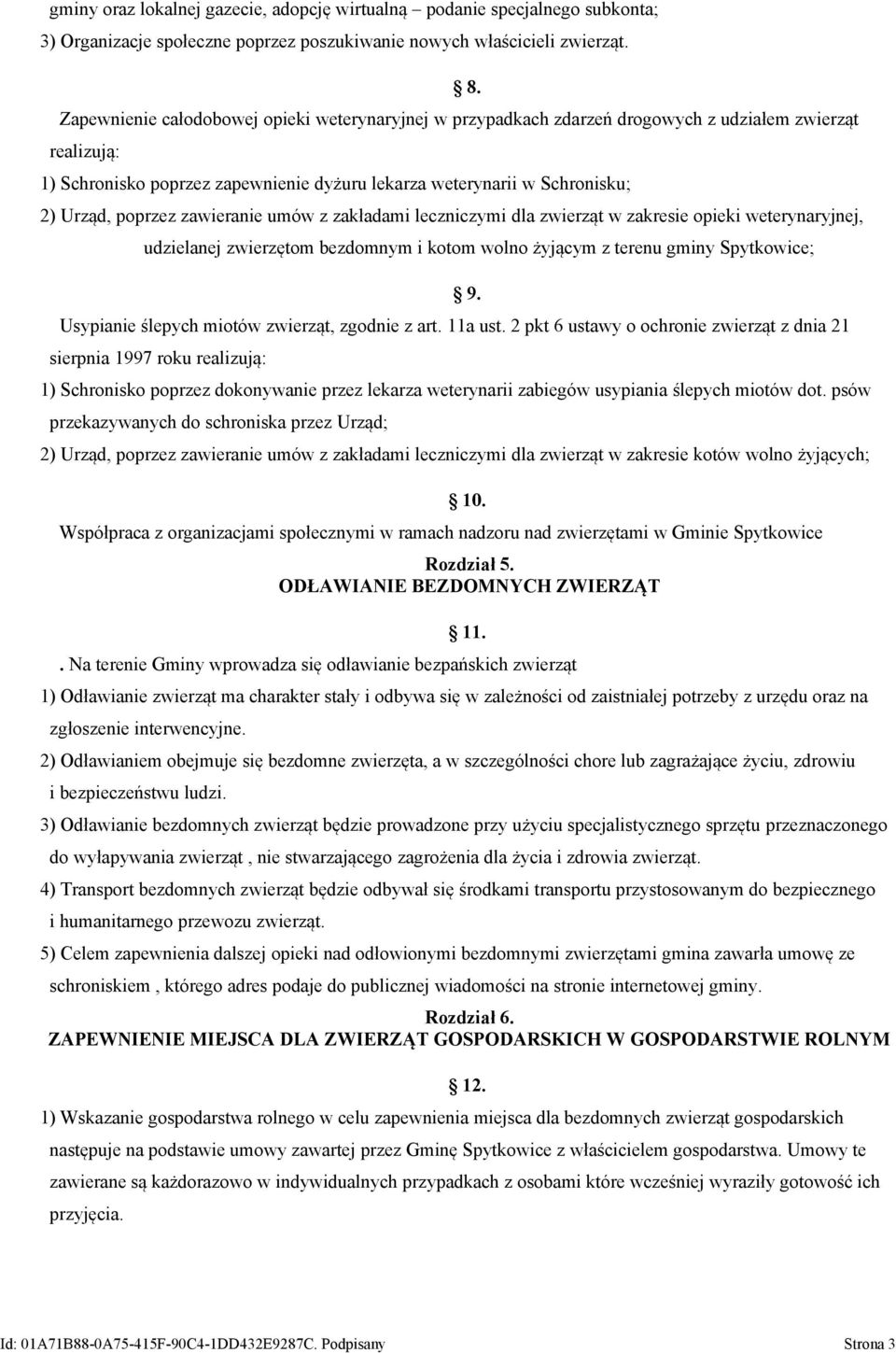 poprzez zawieranie umów z zakładami leczniczymi dla zwierząt w zakresie opieki weterynaryjnej, udzielanej zwierzętom bezdomnym i kotom wolno żyjącym z terenu gminy Spytkowice; 9.