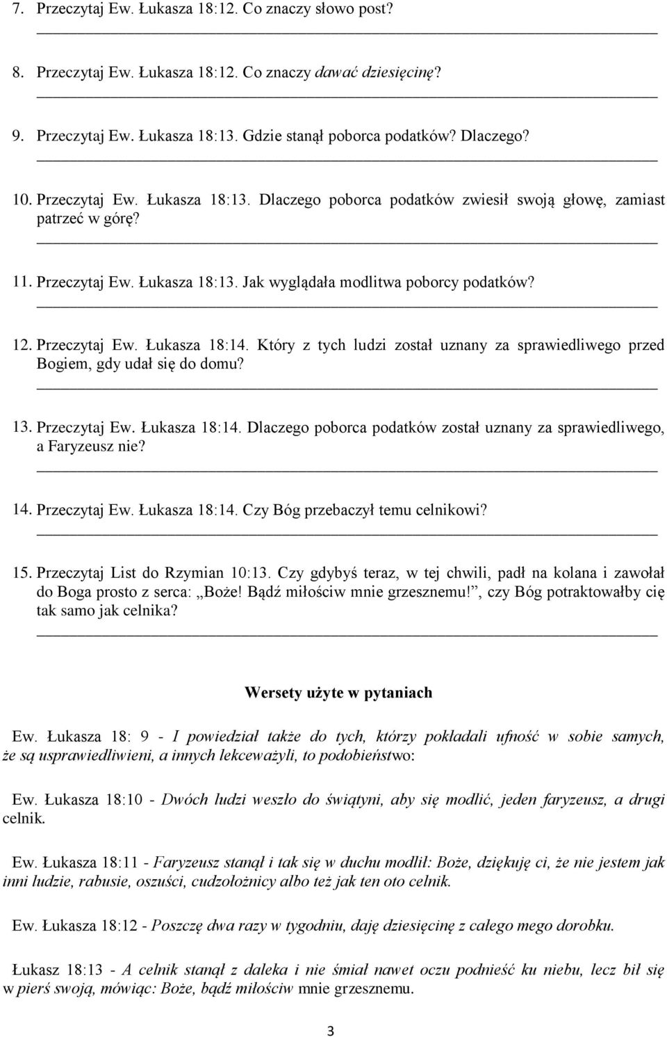 Który z tych ludzi został uznany za sprawiedliwego przed Bogiem, gdy udał się do domu? 13. Przeczytaj Ew. Łukasza 18:14. Dlaczego poborca podatków został uznany za sprawiedliwego, a Faryzeusz nie? 14.