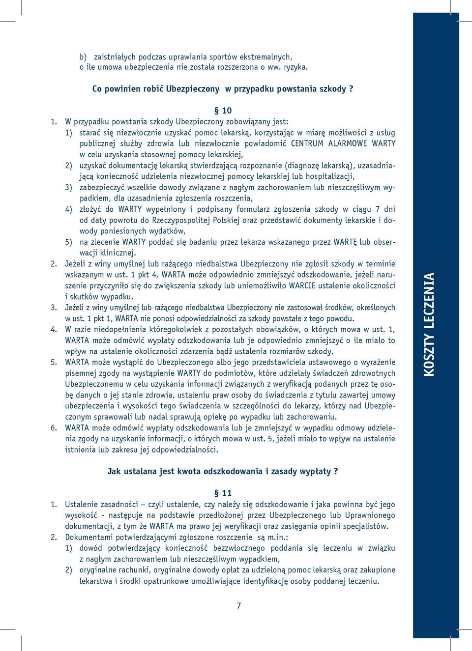 powiadomić CENTRUM ALARMOWE WARTY w celu uzyskania stosownej pomocy lekarskiej, 2) uzyskać dokumentację lekarską stwierdzającą rozpoznanie (diagnozę lekarską), uzasadniającą konieczność udzielenia