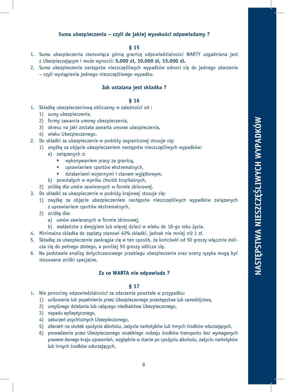 Składkę ubezpieczeniową obliczamy w zależności od : 1) sumy ubezpieczenia, 2)