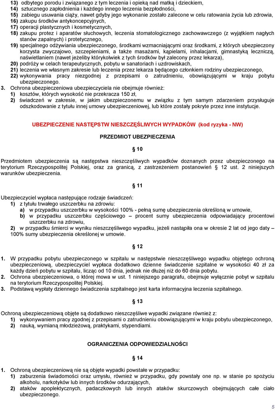 stomatologicznego zachowawczego (z wyjątkiem nagłych stanów zapalnych) i protetycznego, 19) specjalnego odżywiania ubezpieczonego, środkami wzmacniającymi oraz środkami, z których ubezpieczony