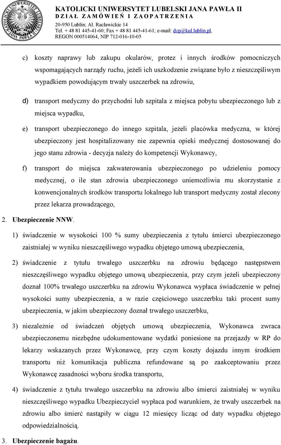 ubezpieczony jest hospitalizowany nie zapewnia opieki medycznej dostosowanej do jego stanu zdrowia - decyzja należy do kompetencji Wykonawcy, f) transport do miejsca zakwaterowania ubezpieczonego po