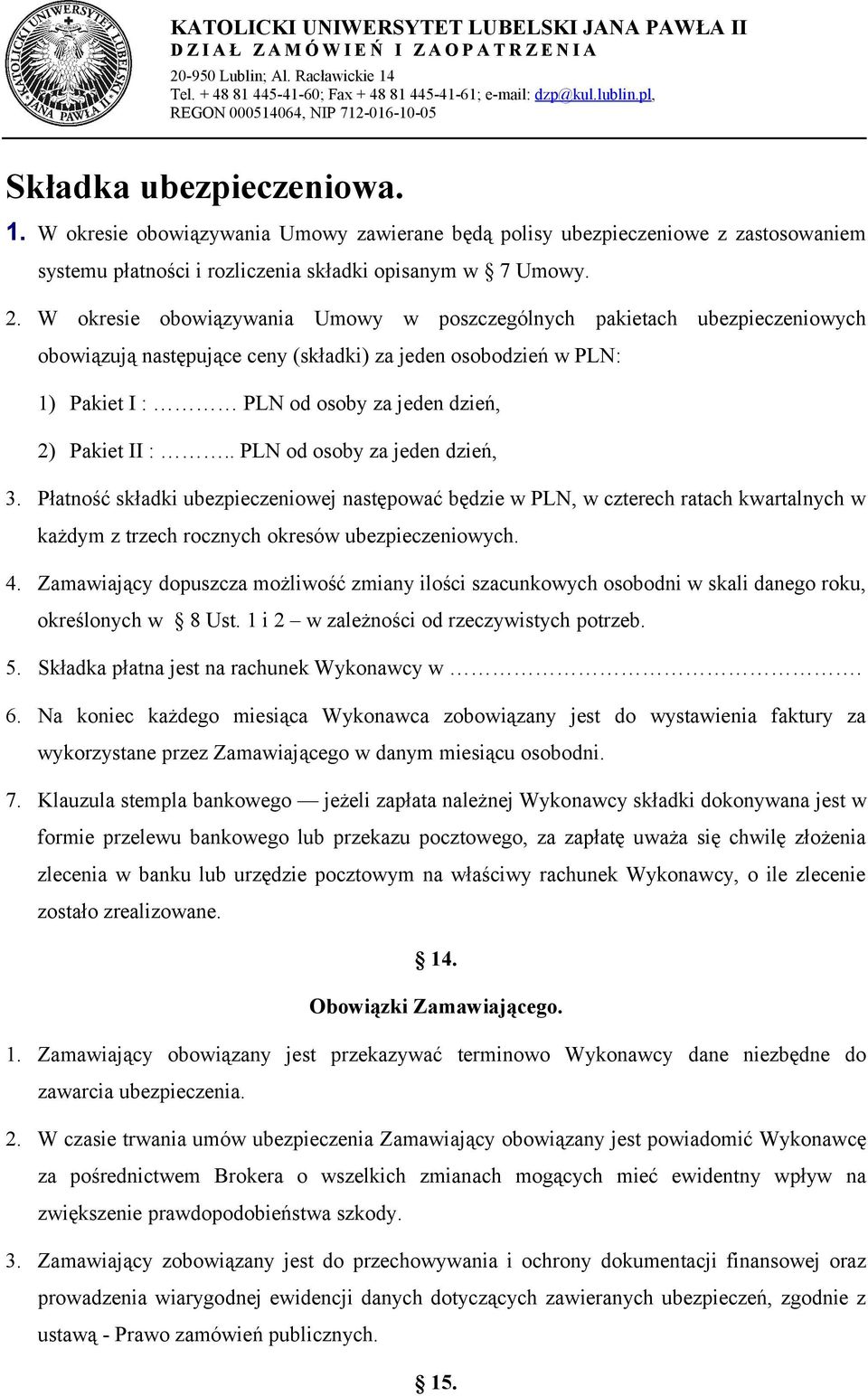 . PLN od osoby za jeden dzień, 3. Płatność składki ubezpieczeniowej następować będzie w PLN, w czterech ratach kwartalnych w każdym z trzech rocznych okresów ubezpieczeniowych. 4.