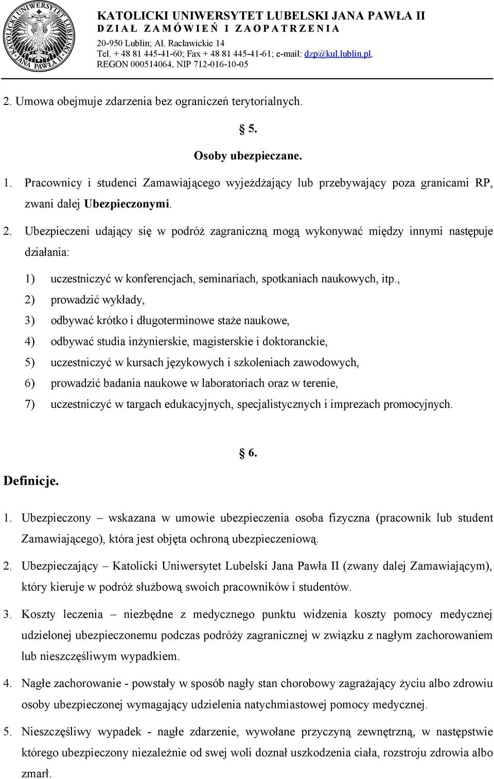 , 2) prowadzić wykłady, 3) odbywać krótko i długoterminowe staże naukowe, 4) odbywać studia inżynierskie, magisterskie i doktoranckie, 5) uczestniczyć w kursach językowych i szkoleniach zawodowych,