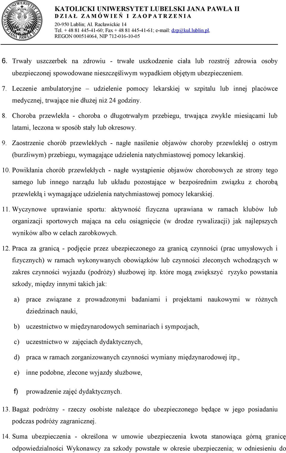 Choroba przewlekła - choroba o długotrwałym przebiegu, trwająca zwykle miesiącami lub latami, leczona w sposób stały lub okresowy. 9.