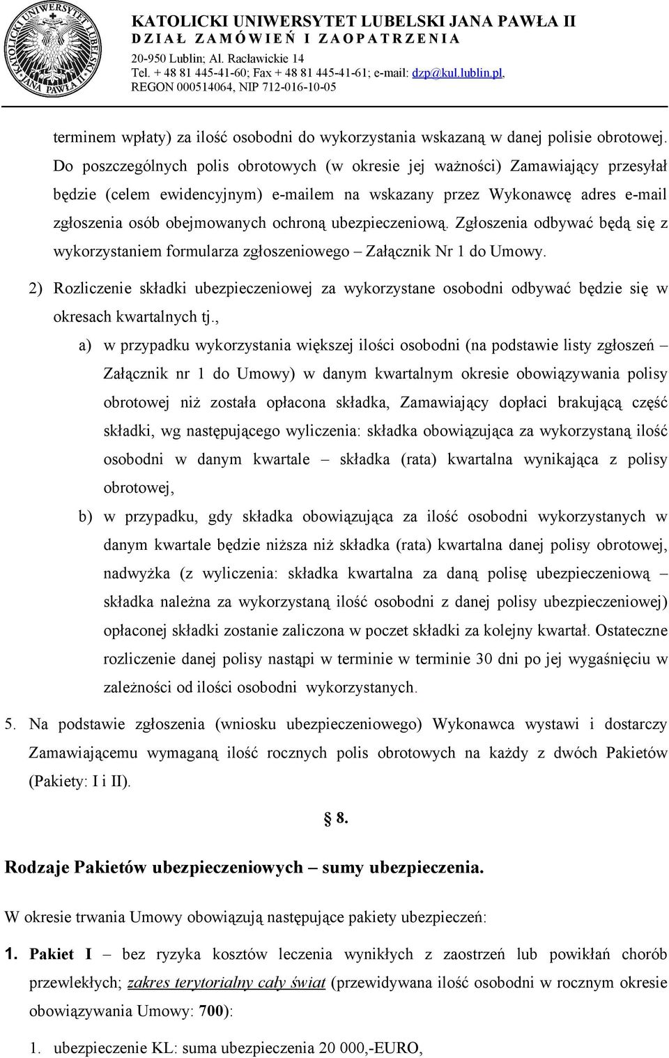 ubezpieczeniową. Zgłoszenia odbywać będą się z wykorzystaniem formularza zgłoszeniowego Załącznik Nr 1 do Umowy.