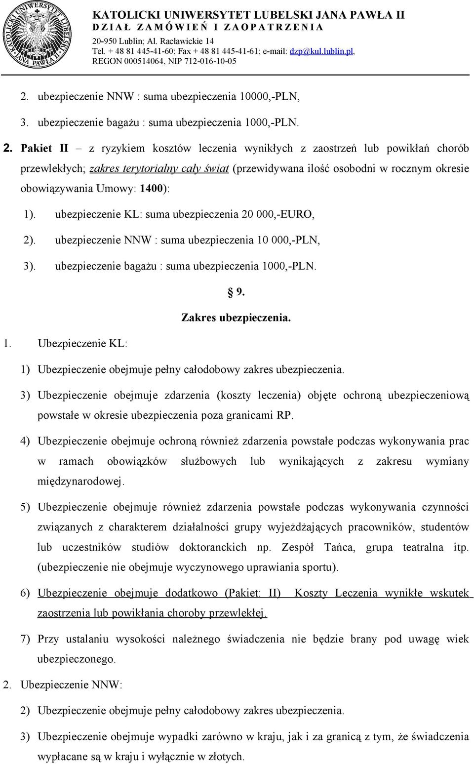 1). ubezpieczenie KL: suma ubezpieczenia 20 000,-EURO, 2). ubezpieczenie NNW : suma ubezpieczenia 10 000,-PLN, 3). ubezpieczenie bagażu : suma ubezpieczenia 1000,-PLN. 9. Zakres ubezpieczenia. 1. Ubezpieczenie KL: 1) Ubezpieczenie obejmuje pełny całodobowy zakres ubezpieczenia.