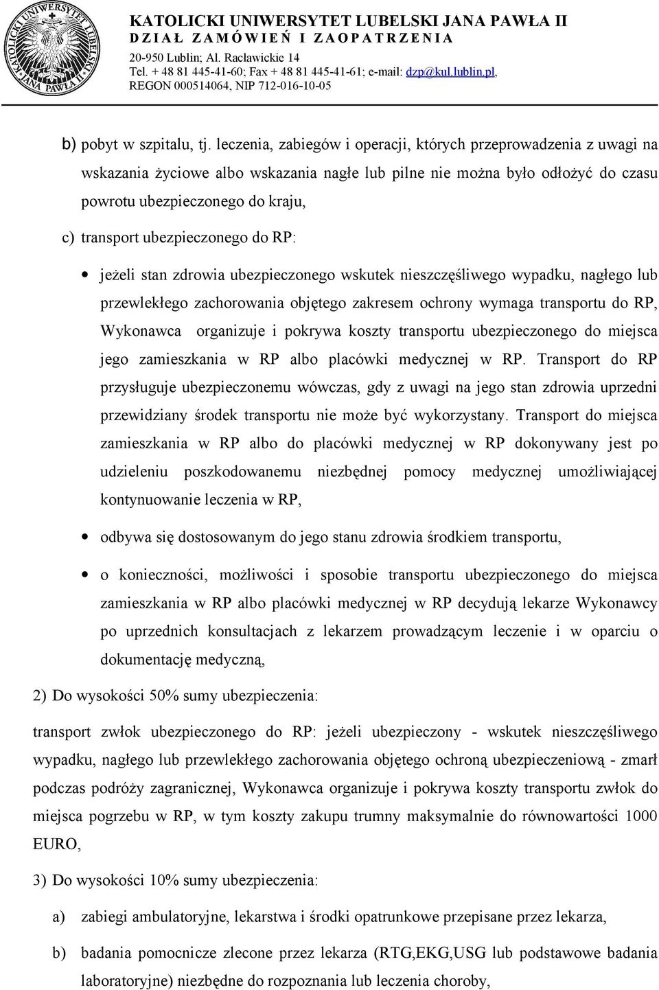 ubezpieczonego do RP: jeżeli stan zdrowia ubezpieczonego wskutek nieszczęśliwego wypadku, nagłego lub przewlekłego zachorowania objętego zakresem ochrony wymaga transportu do RP, Wykonawca organizuje