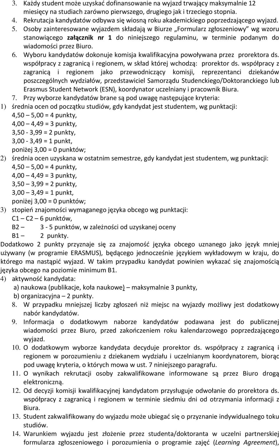 Osoby zainteresowane wyjazdem składają w Biurze Formularz zgłoszeniowy wg wzoru stanowiącego załącznik nr 1 do niniejszego regulaminu, w terminie podanym do wiadomości przez Biuro. 6.