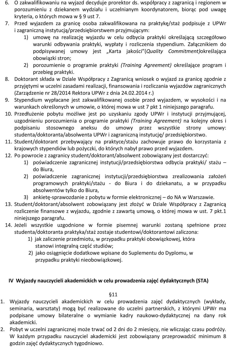 7. Przed wyjazdem za granicę osoba zakwalifikowana na praktykę/staż podpisuje z UPWr i zagraniczną instytucją/przedsiębiorstwem przyjmującym: 1) umowę na realizację wyjazdu w celu odbycia praktyki