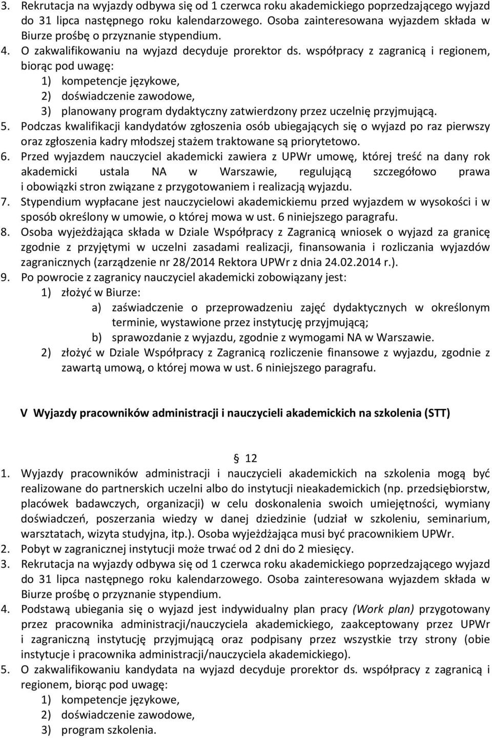 współpracy z zagranicą i regionem, biorąc pod uwagę: 1) kompetencje językowe, 2) doświadczenie zawodowe, 3) planowany program dydaktyczny zatwierdzony przez uczelnię przyjmującą. 5.