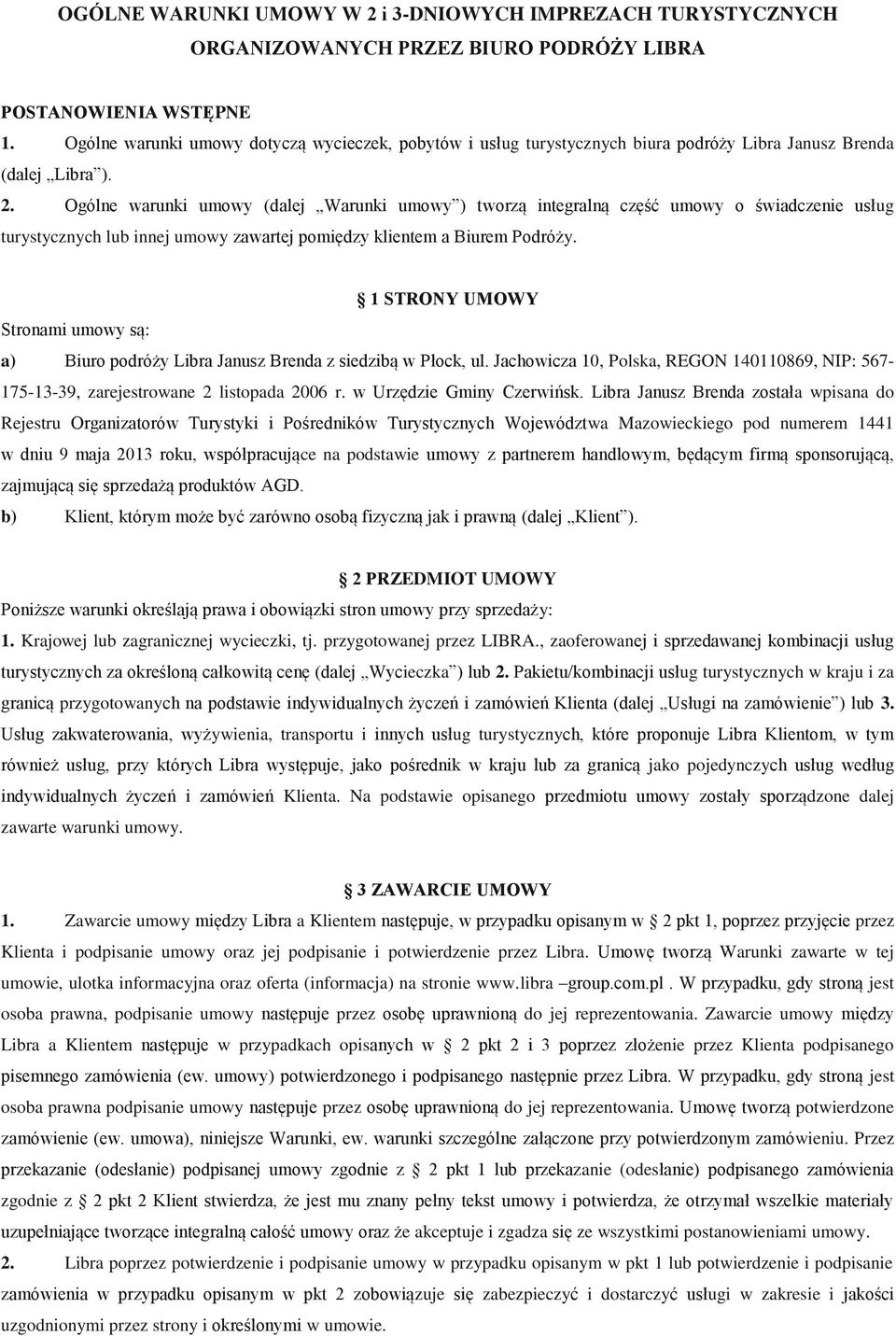 Ogólne warunki umowy (dalej Warunki umowy ) tworzą integralną część umowy o świadczenie usług turystycznych lub innej umowy zawartej pomiędzy klientem a Biurem Podróży.