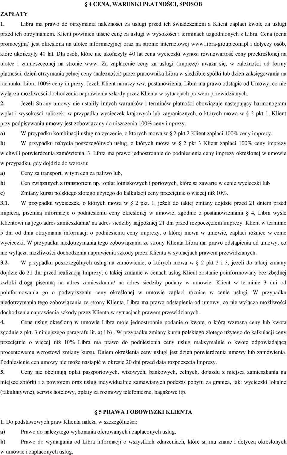 pl i dotyczy osób, które ukończyły 40 lat. Dla osób, które nie ukończyły 40 lat cena wycieczki wynosi równowartość ceny przekreślonej na ulotce i zamieszczonej na stronie www.